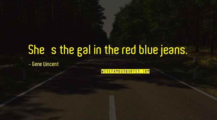 Best Red Vs Blue Quotes By Gene Vincent: She's the gal in the red blue jeans.