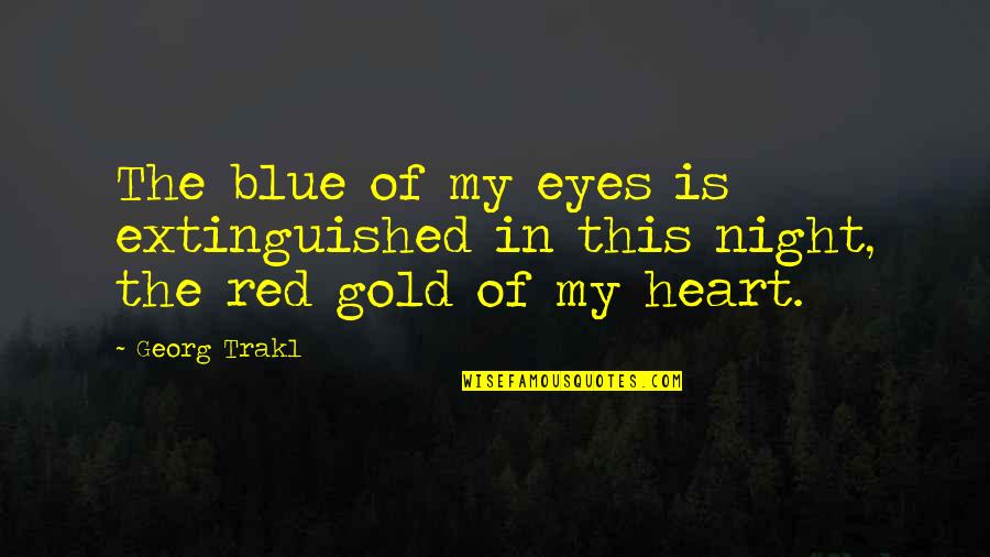 Best Red Vs Blue Quotes By Georg Trakl: The blue of my eyes is extinguished in