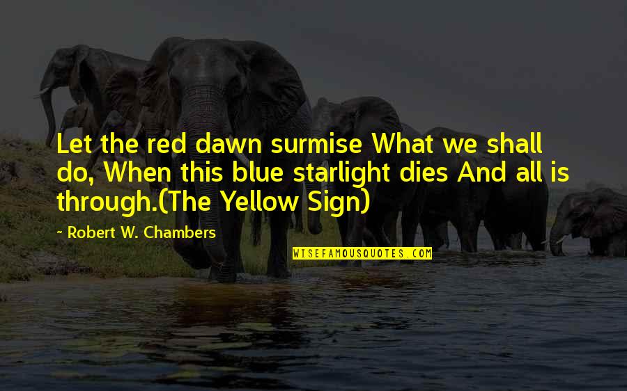 Best Red Vs Blue Quotes By Robert W. Chambers: Let the red dawn surmise What we shall