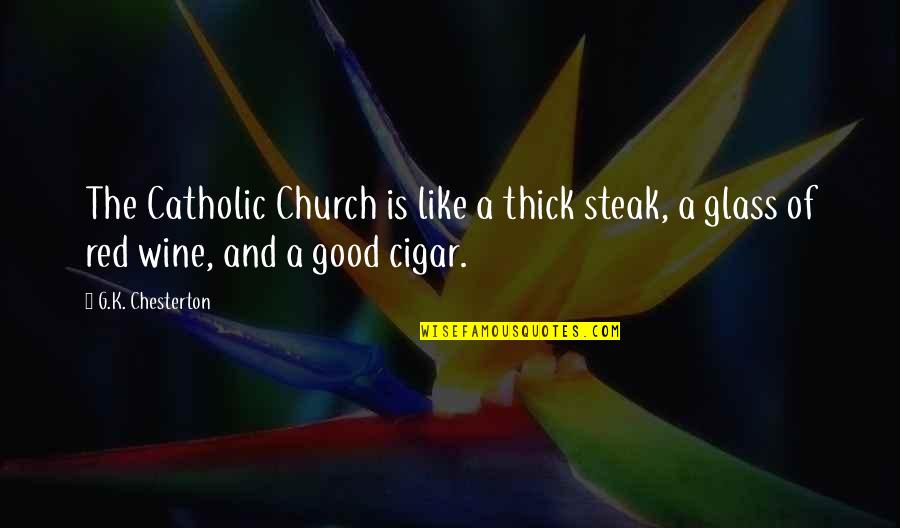 Best Red Wine Quotes By G.K. Chesterton: The Catholic Church is like a thick steak,