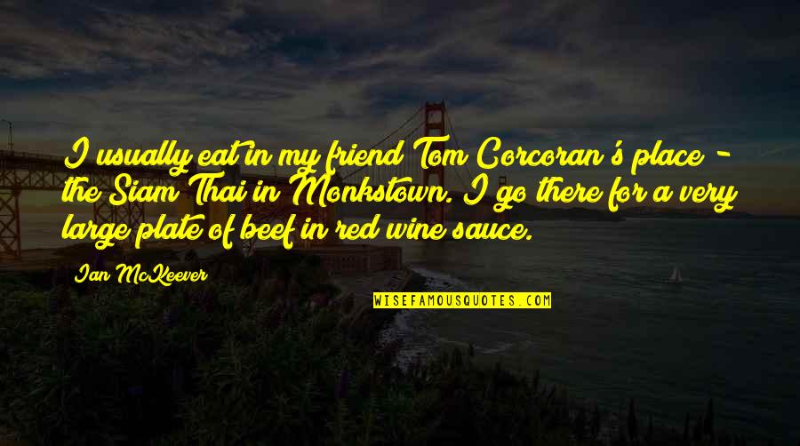 Best Red Wine Quotes By Ian McKeever: I usually eat in my friend Tom Corcoran's