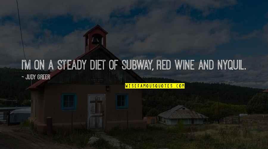 Best Red Wine Quotes By Judy Greer: I'm on a steady diet of Subway, red Best Red Wine Quotes By Judy Greer: I'm on a steady diet of Subway, red