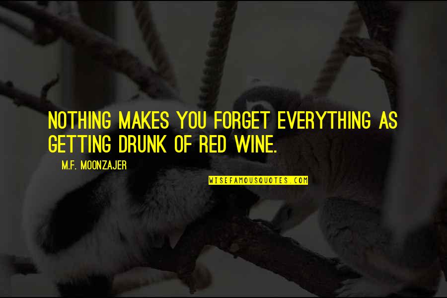 Best Red Wine Quotes By M.F. Moonzajer: Nothing makes you forget everything as getting drunk