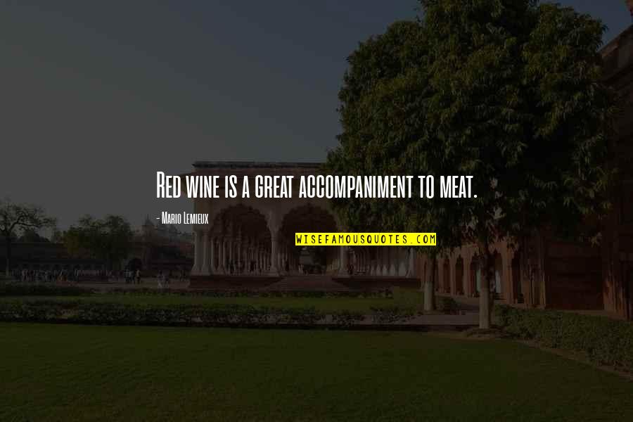 Best Red Wine Quotes By Mario Lemieux: Red wine is a great accompaniment to meat.