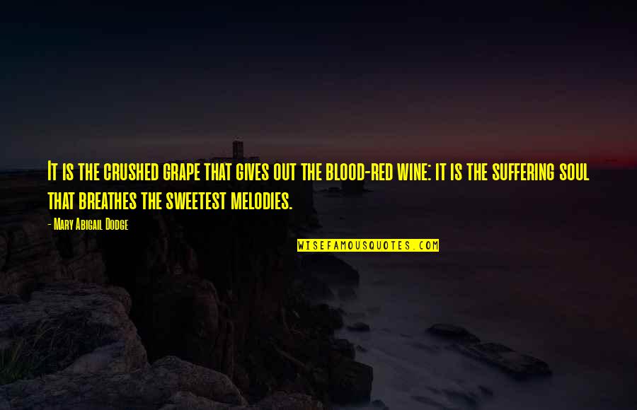 Best Red Wine Quotes By Mary Abigail Dodge: It is the crushed grape that gives out Best Red Wine Quotes By Mary Abigail Dodge: It is the crushed grape that gives out