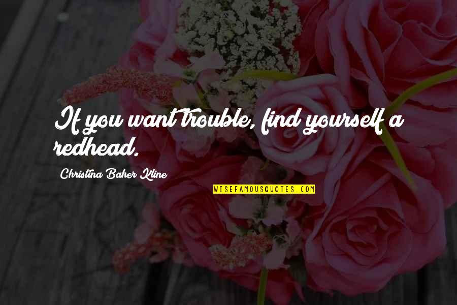 Best Redhead Quotes By Christina Baker Kline: If you want trouble, find yourself a redhead.