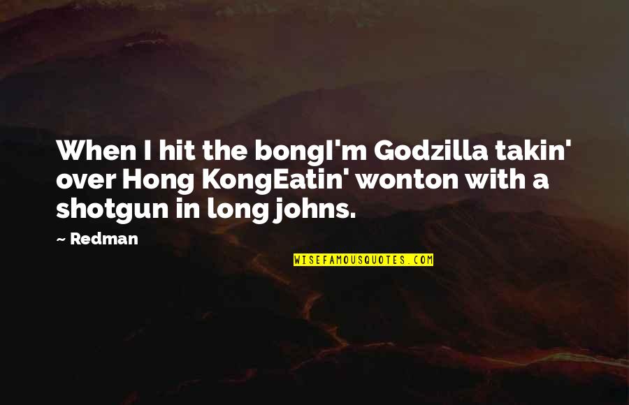 Best Redman Quotes By Redman: When I hit the bongI'm Godzilla takin' over