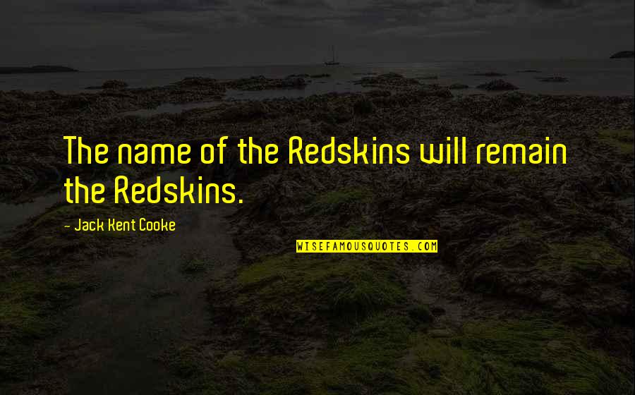 Best Redskins Quotes By Jack Kent Cooke: The name of the Redskins will remain the