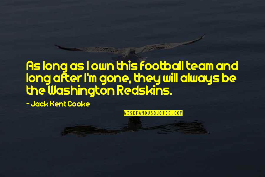 Best Redskins Quotes By Jack Kent Cooke: As long as I own this football team