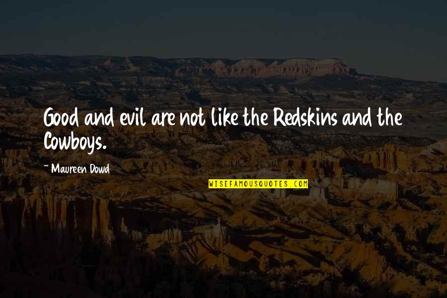 Best Redskins Quotes By Maureen Dowd: Good and evil are not like the Redskins