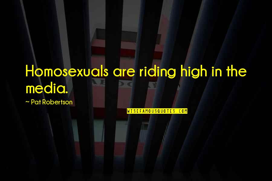 Best Redskins Quotes By Pat Robertson: Homosexuals are riding high in the media.