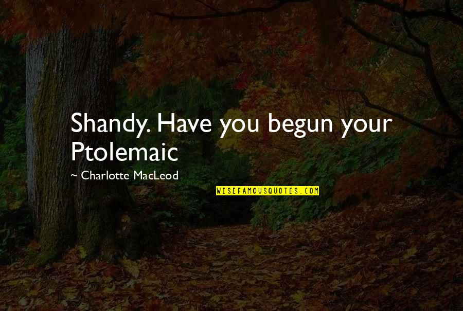 Best Reek Quotes By Charlotte MacLeod: Shandy. Have you begun your Ptolemaic