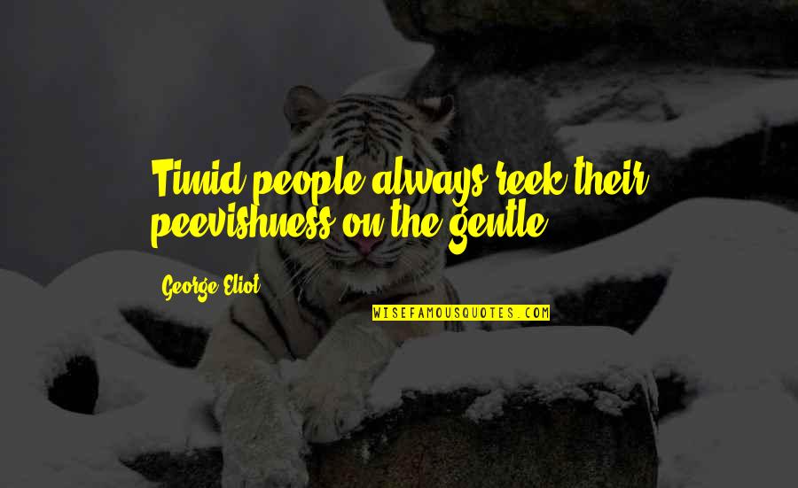 Best Reek Quotes By George Eliot: Timid people always reek their peevishness on the