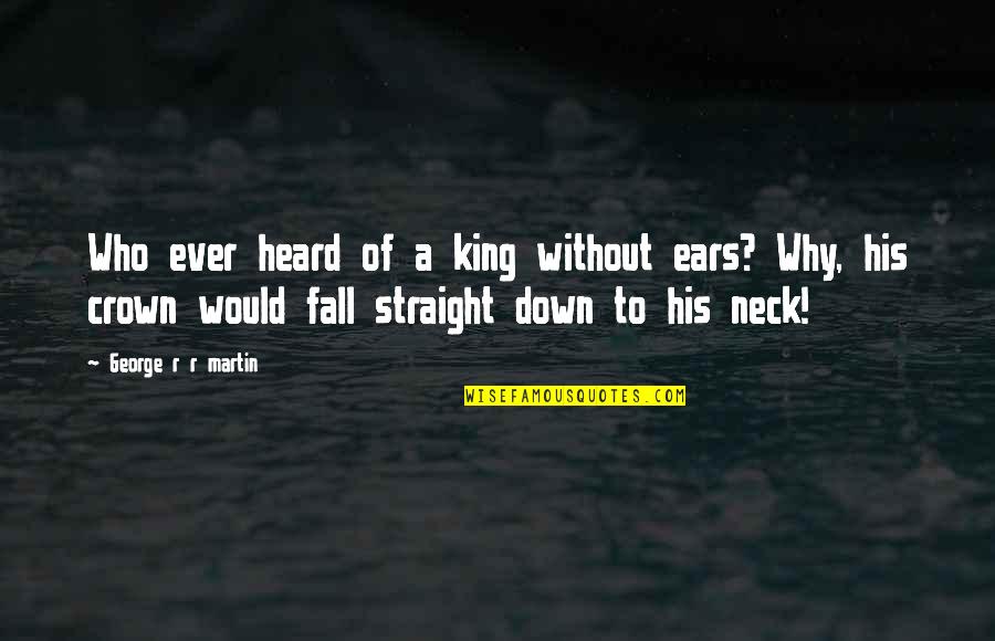 Best Reek Quotes By George R R Martin: Who ever heard of a king without ears?