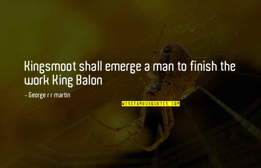 Best Reek Quotes By George R R Martin: Kingsmoot shall emerge a man to finish the