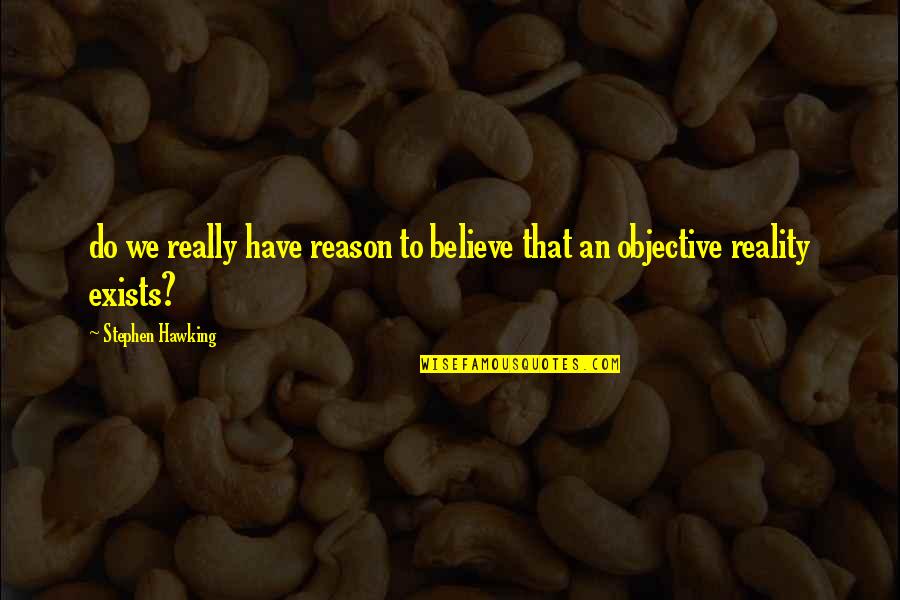 Best Reek Quotes By Stephen Hawking: do we really have reason to believe that