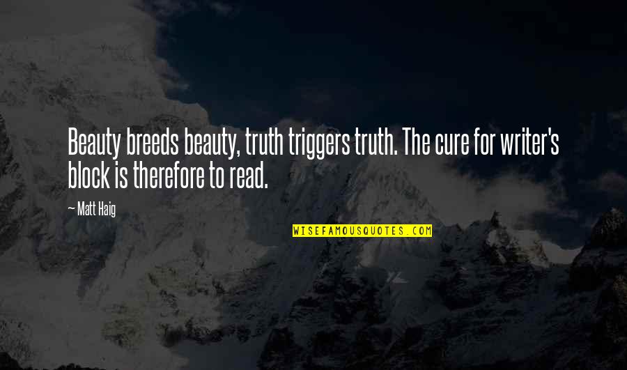 Best Referral Quotes By Matt Haig: Beauty breeds beauty, truth triggers truth. The cure