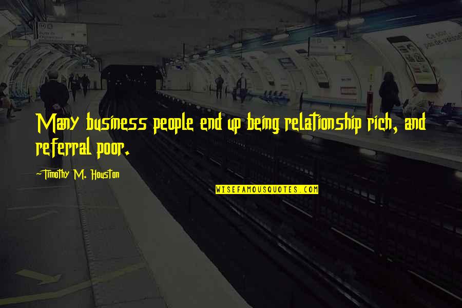 Best Referral Quotes By Timothy M. Houston: Many business people end up being relationship rich,