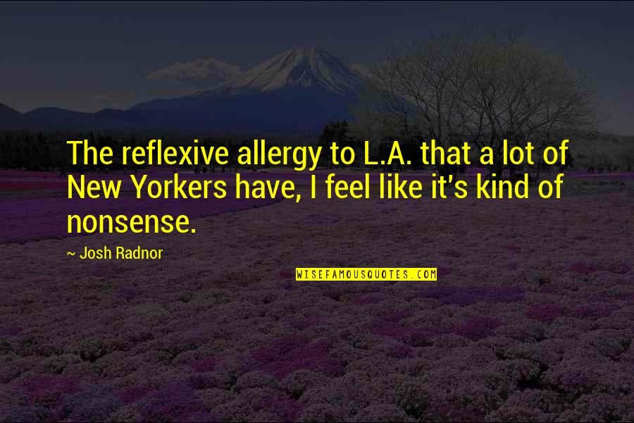 Best Reflexive Quotes By Josh Radnor: The reflexive allergy to L.A. that a lot