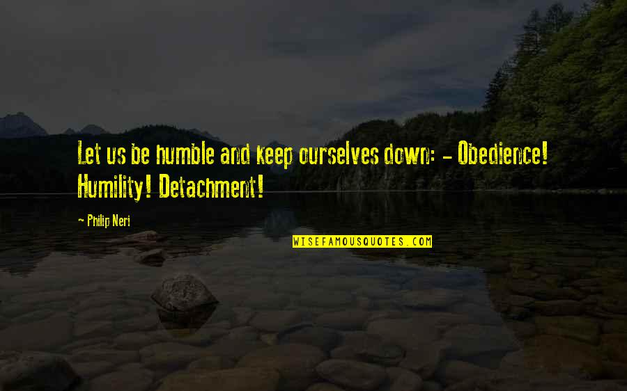 Best Reflexive Quotes By Philip Neri: Let us be humble and keep ourselves down: