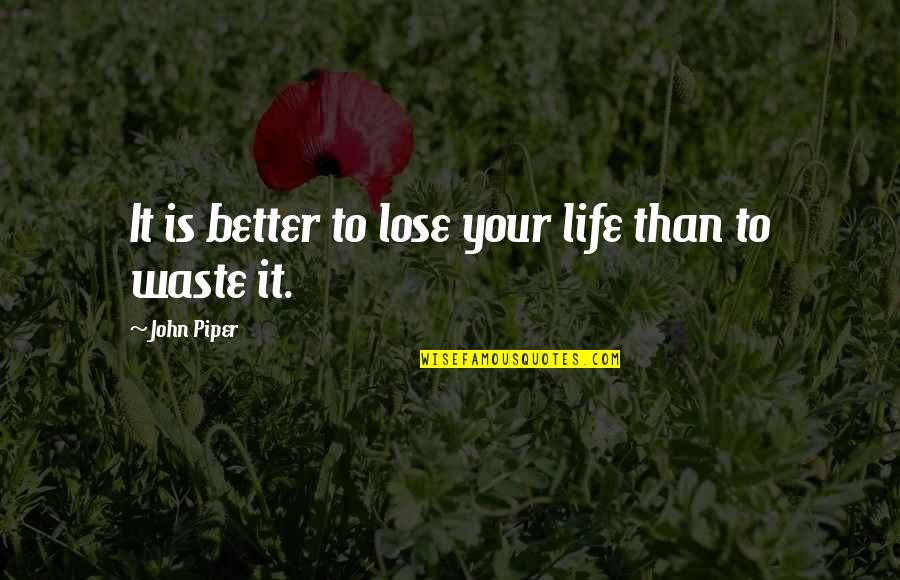 Best Reformed Quotes By John Piper: It is better to lose your life than Best Reformed Quotes By John Piper: It is better to lose your life than