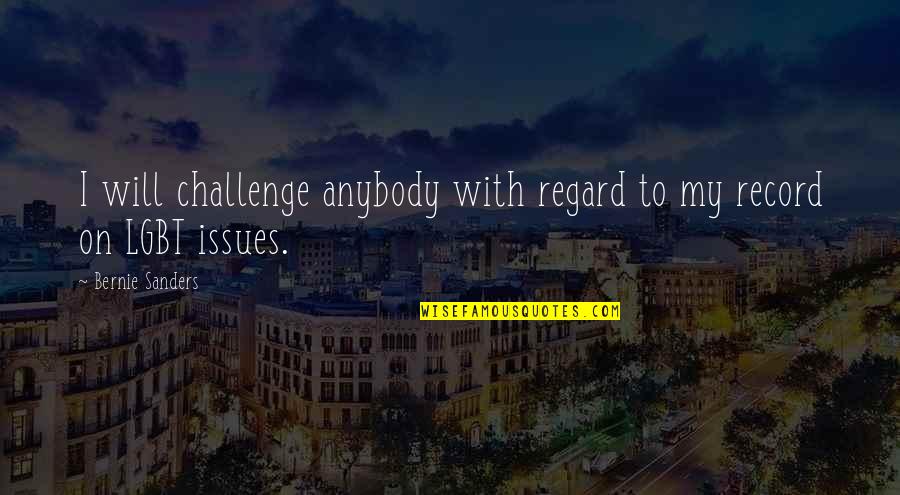 Best Regard Quotes By Bernie Sanders: I will challenge anybody with regard to my