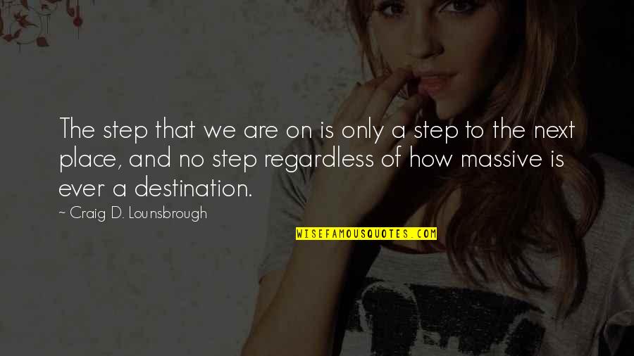 Best Regardless Quotes By Craig D. Lounsbrough: The step that we are on is only