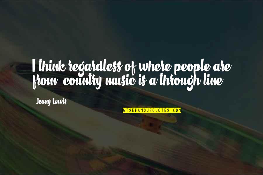 Best Regardless Quotes By Jenny Lewis: I think regardless of where people are from,