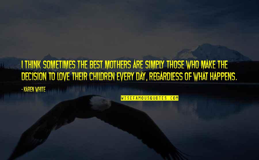 Best Regardless Quotes By Karen White: I think sometimes the best mothers are simply