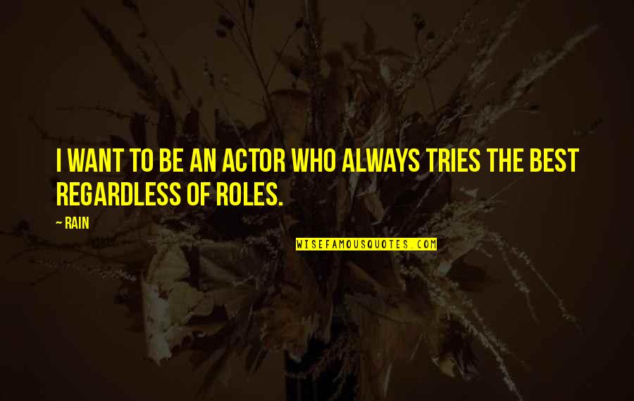 Best Regardless Quotes By Rain: I want to be an actor who always