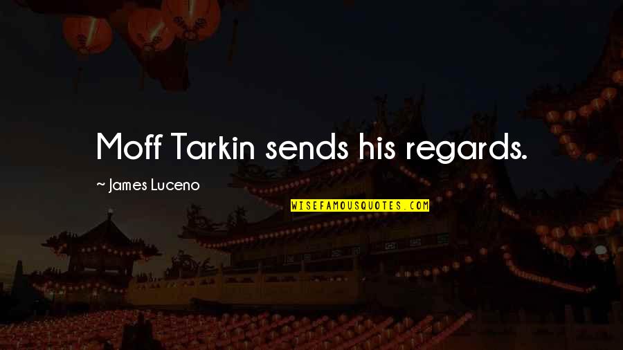 Best Regards Quotes By James Luceno: Moff Tarkin sends his regards.
