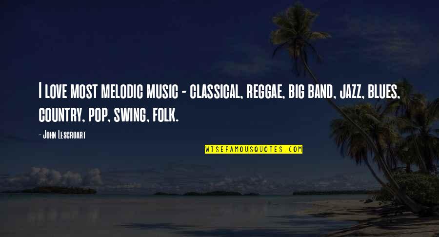 Best Reggae Love Quotes By John Lescroart: I love most melodic music - classical, reggae,