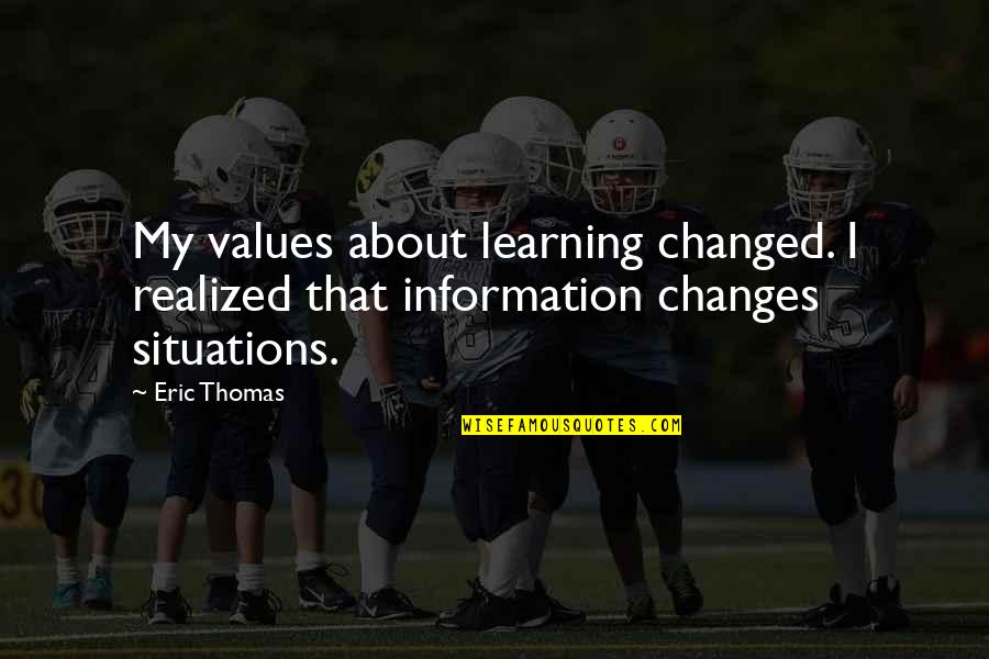 Best Reggae Lyrics Quotes By Eric Thomas: My values about learning changed. I realized that