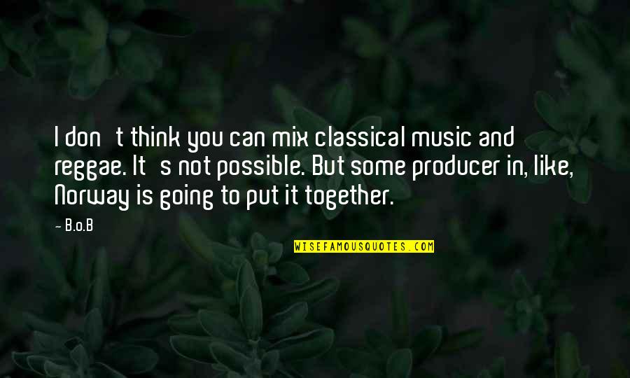Best Reggae Music Quotes By B.o.B: I don't think you can mix classical music