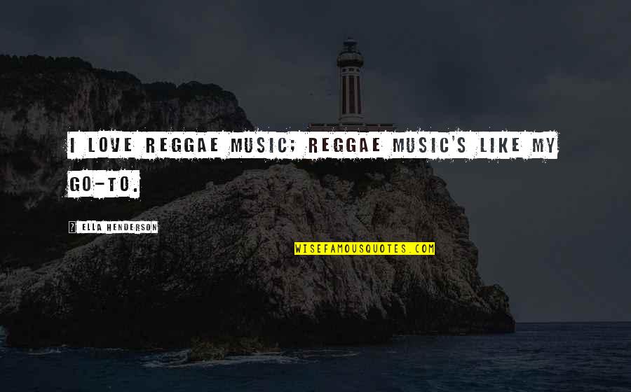 Best Reggae Music Quotes By Ella Henderson: I love reggae music; reggae music's like my