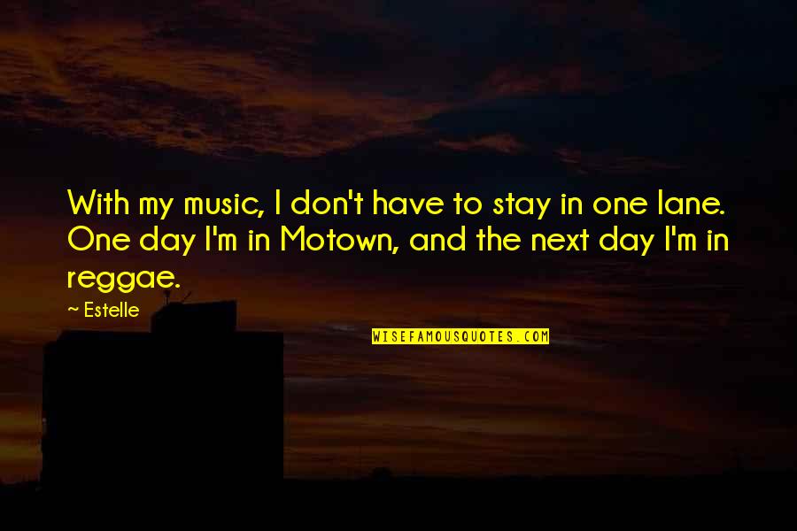 Best Reggae Music Quotes By Estelle: With my music, I don't have to stay