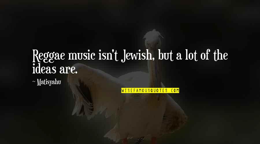Best Reggae Music Quotes By Matisyahu: Reggae music isn't Jewish, but a lot of