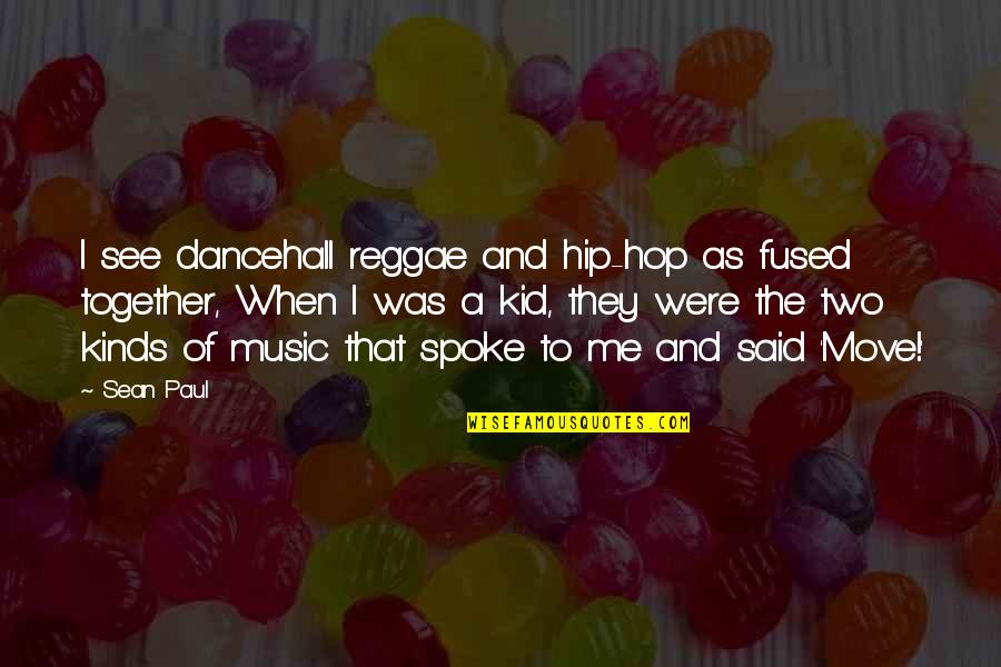 Best Reggae Music Quotes By Sean Paul: I see dancehall reggae and hip-hop as fused