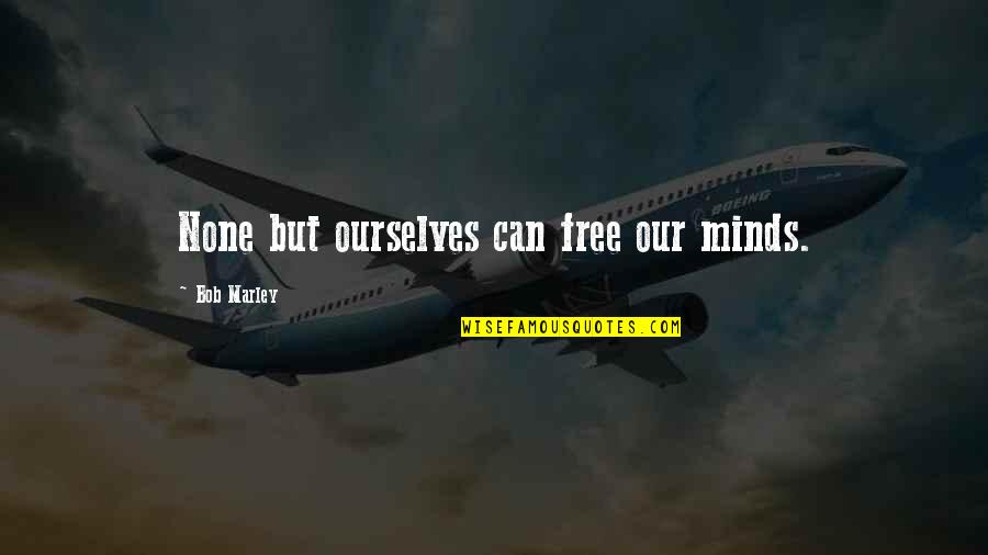 Best Reggae Quotes By Bob Marley: None but ourselves can free our minds.