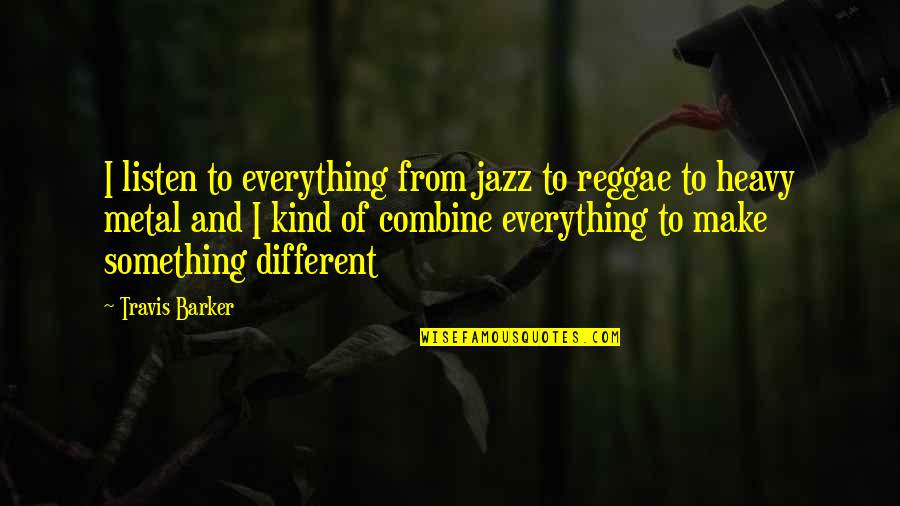 Best Reggae Quotes By Travis Barker: I listen to everything from jazz to reggae