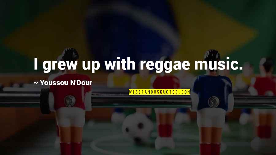 Best Reggae Quotes By Youssou N'Dour: I grew up with reggae music.