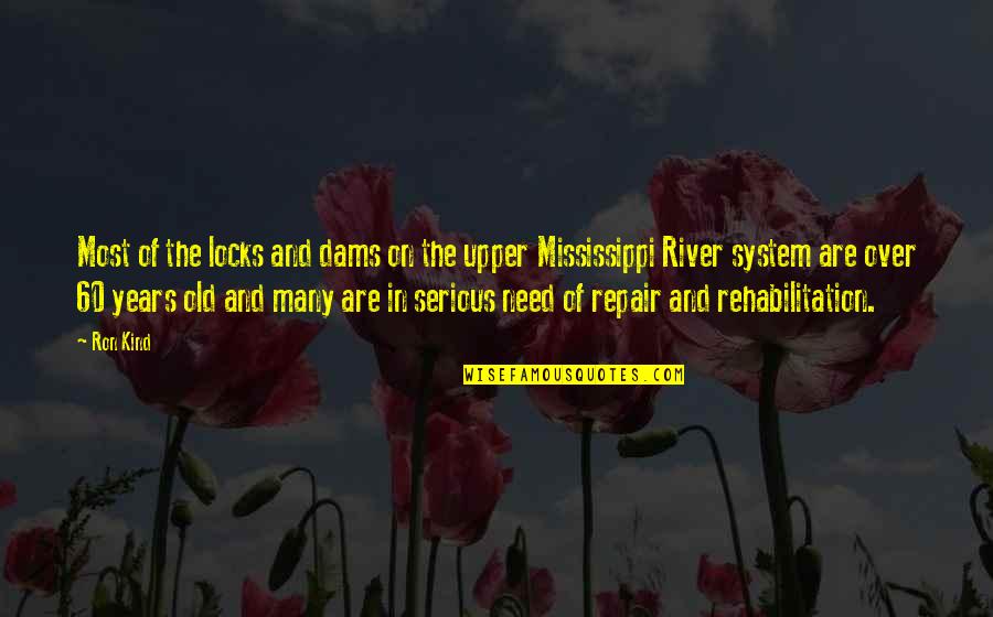 Best Rehabilitation Quotes By Ron Kind: Most of the locks and dams on the