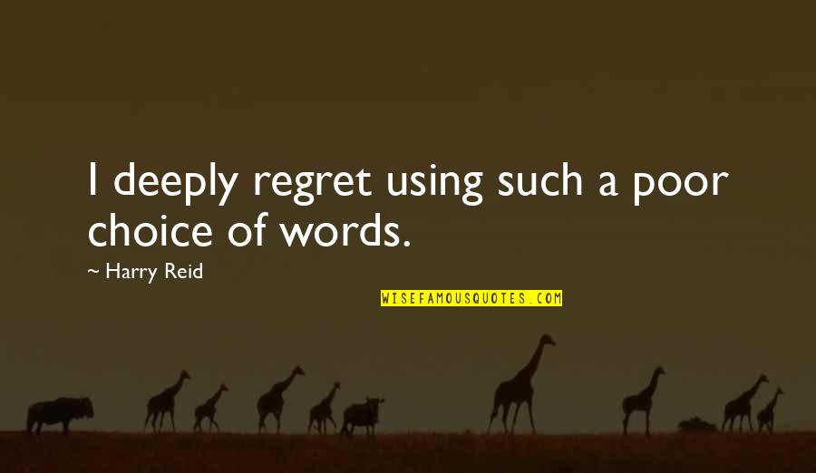 Best Reid Quotes By Harry Reid: I deeply regret using such a poor choice