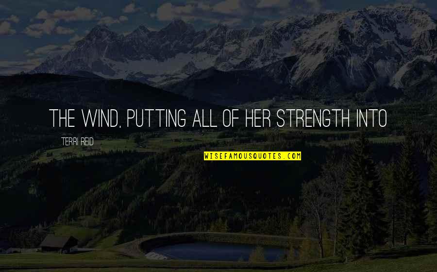 Best Reid Quotes By Terri Reid: the wind, putting all of her strength into