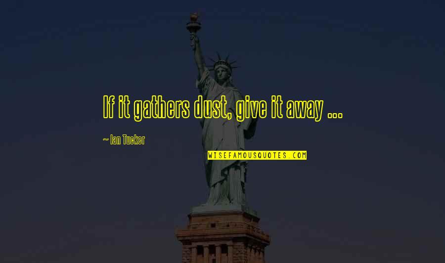 Best Reiki Quotes By Ian Tucker: If it gathers dust, give it away ...