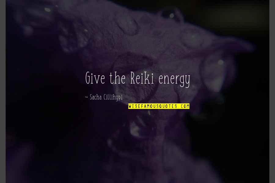 Best Reiki Quotes By Sacha Cillihypi: Give the Reiki energy