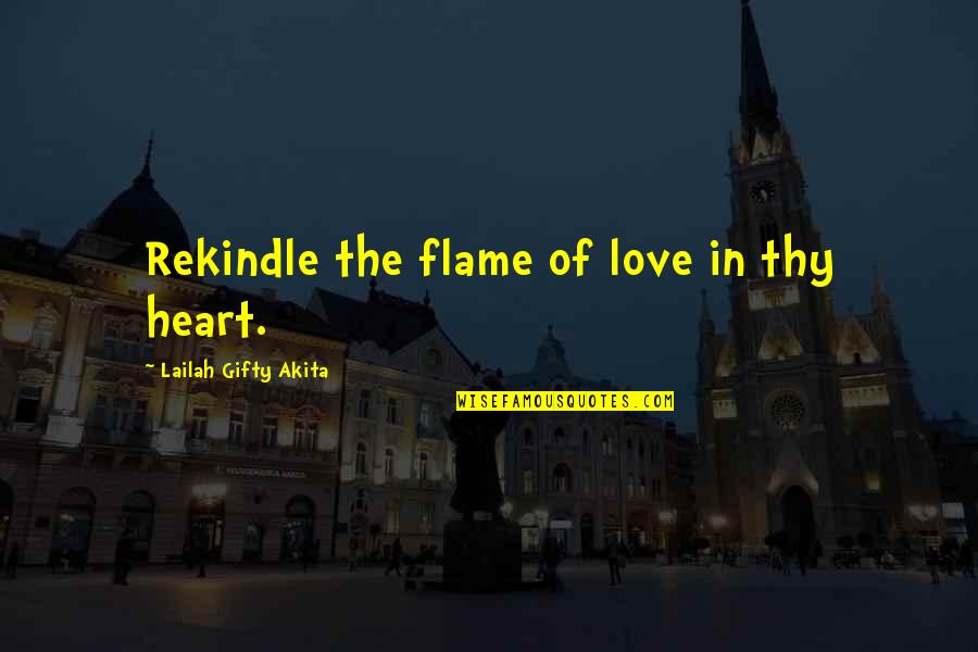 Best Rekindled Love Quotes By Lailah Gifty Akita: Rekindle the flame of love in thy heart.