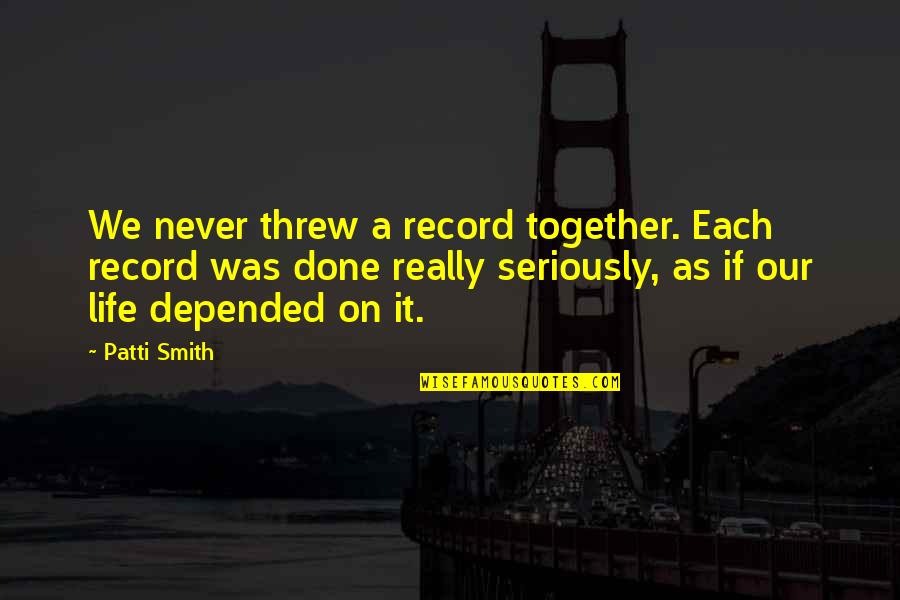 Best Rekindled Love Quotes By Patti Smith: We never threw a record together. Each record