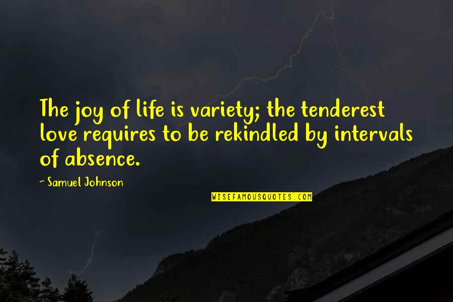 Best Rekindled Love Quotes By Samuel Johnson: The joy of life is variety; the tenderest