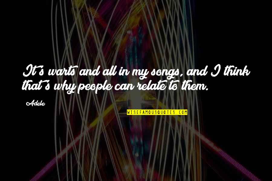 Best Relate Quotes By Adele: It's warts and all in my songs, and